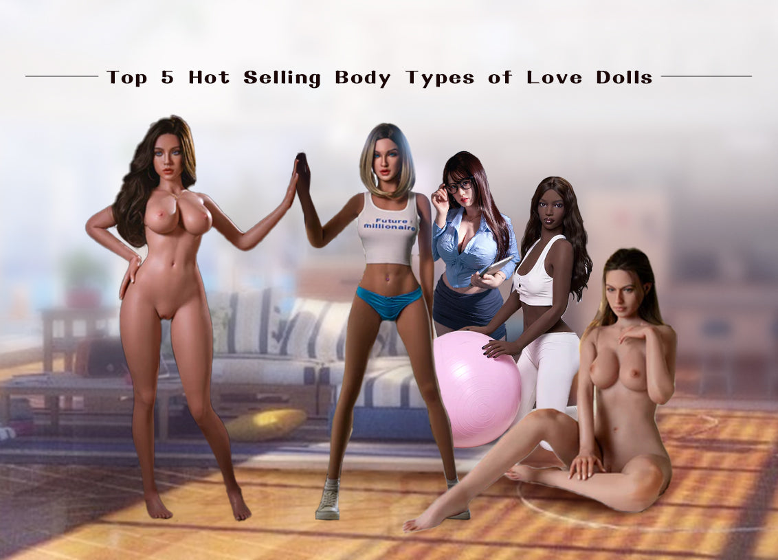 Top 5 Hot Selling Body Types of Love Dolls